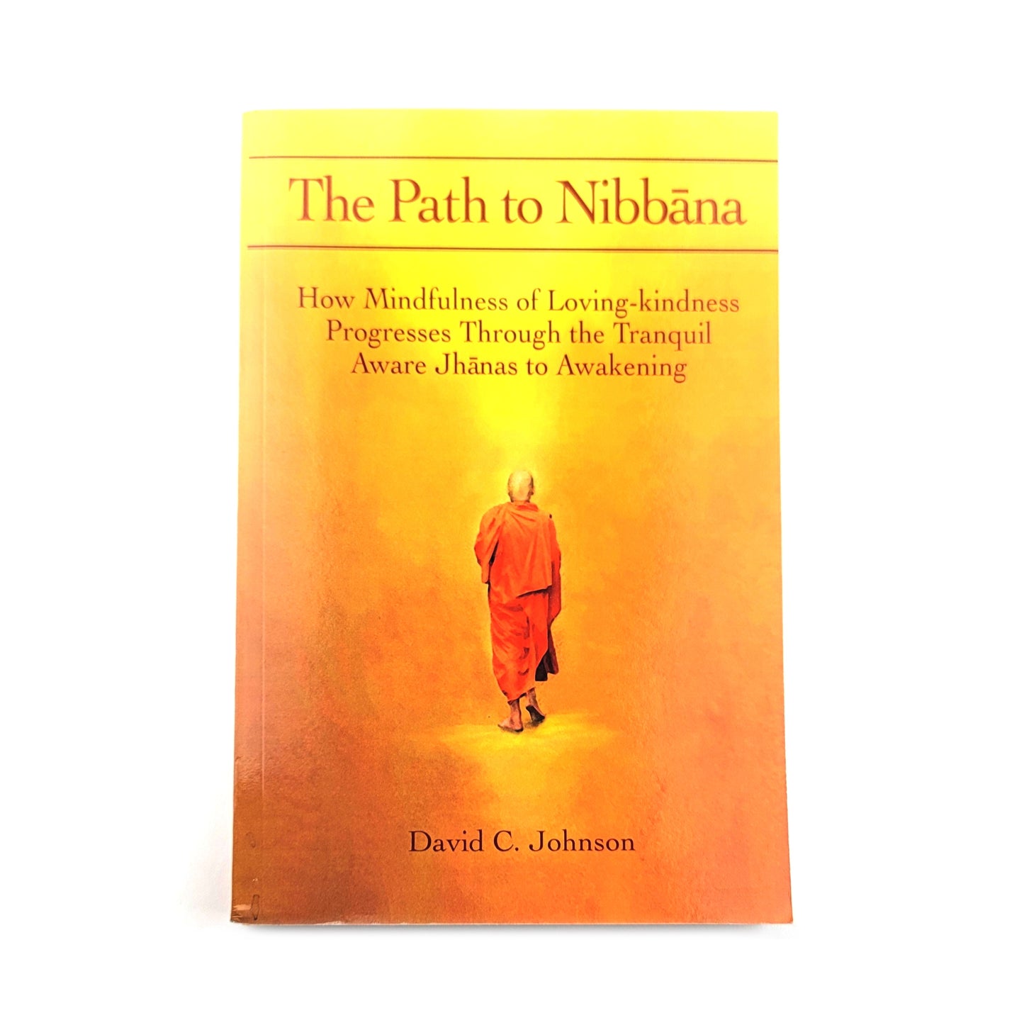 The Path to Nibbana: How Mindfulness of Loving-Kindness Progresses through the Tranquil Aware Jhanas to Awakening by David C Johnson