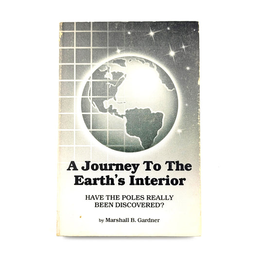 A Journey to the Earth's Interior: Have the Poles Really Been Discovered by Marshall B. Gardner