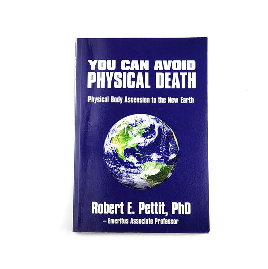 You Can Avoid Physical Death: Physical Body Ascension To The New Earth by Robert E. Pettit (Signed Copy)