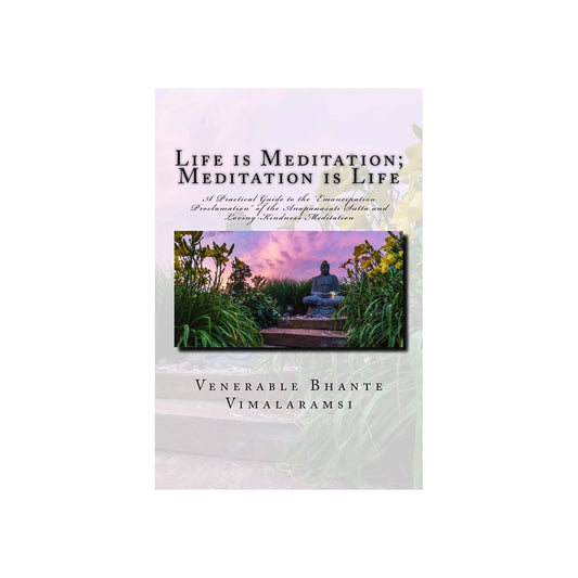 Life is Meditation - Meditation is Life: The Practice of Meditation As Explained From the Earliest Buddhist Suttas by Bhante Vimalaramsi