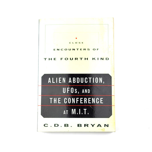 Close Encounters of the Fourth Kind: A Reporter's Notebook on Alien Abduction, UFOs, and the Conference at M.I.T. by C. D. B. Bryan