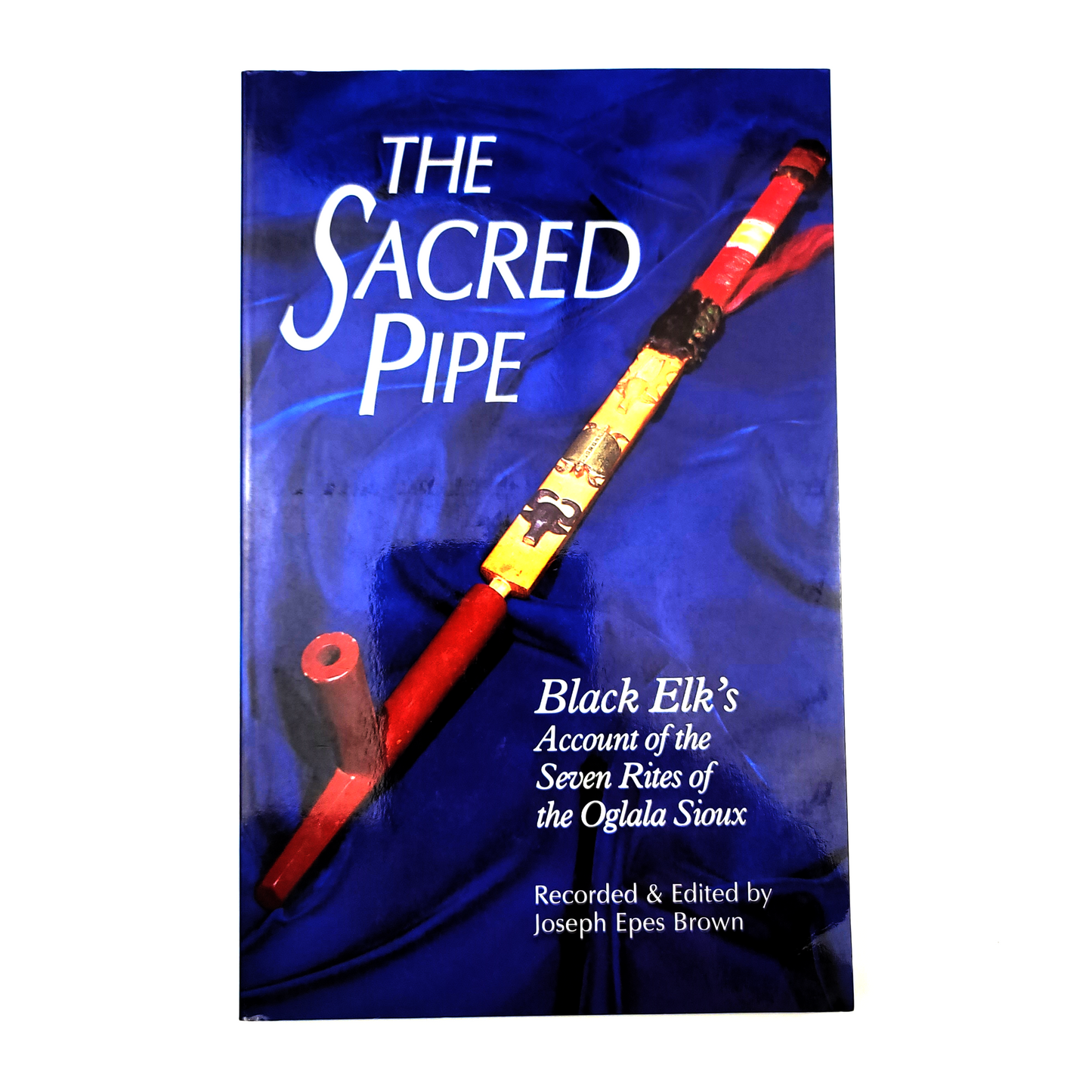 The Sacred Pipe: Black Elk’s Account of the Seven Rites of the Oglala Sioux