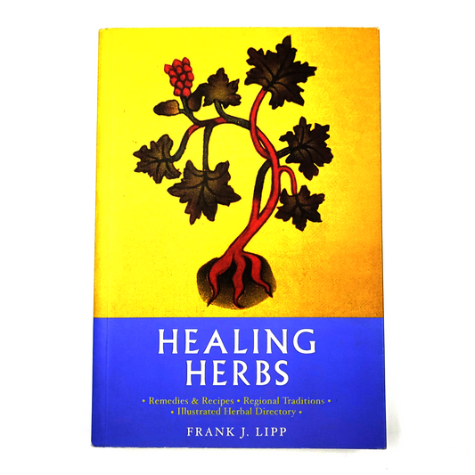 Healing Herbs: Remedies and Recipes, Regional Traditions, Illustrated Herbal Directory Frank J. Lipp