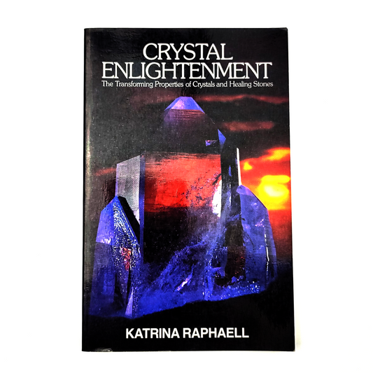 Crystal Enlightenment: The Transforming Properties of Crystals and Healing Stones by Katrina Raphaell