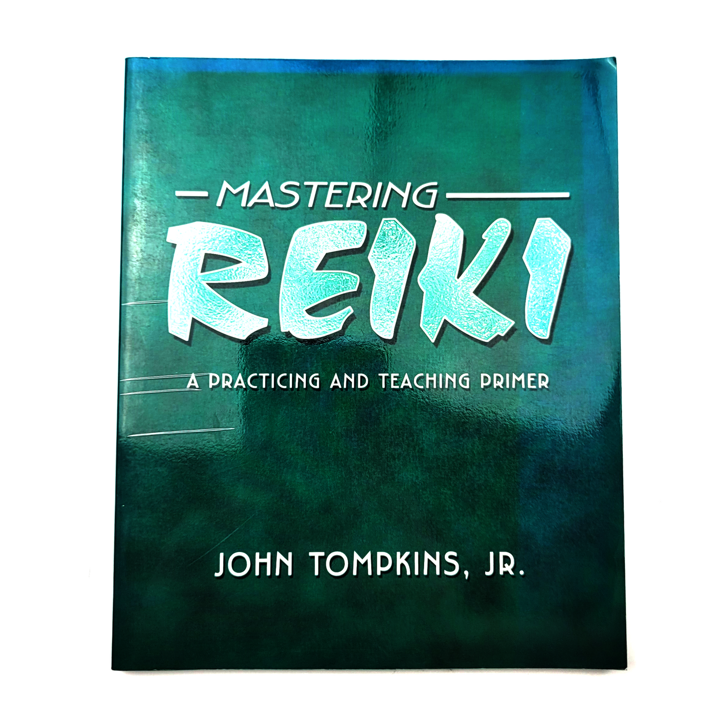 Mastering Reiki: A Practicing and Teaching Primer by John Tompkins Jr